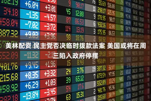 美林配资 民主党否决临时拨款法案 美国或将在周三陷入政府停摆