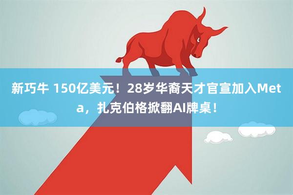 新巧牛 150亿美元！28岁华裔天才官宣加入Meta，扎克伯格掀翻AI牌桌！