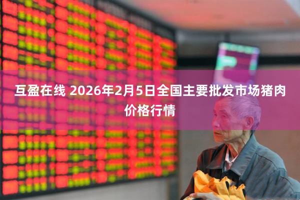 互盈在线 2026年2月5日全国主要批发市场猪肉价格行情